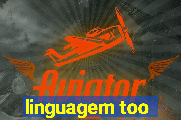 linguagem too